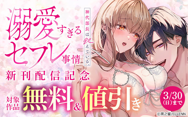 『神代部長は飢えている。～溺愛すぎるセフレ事情～』新刊配信記念
