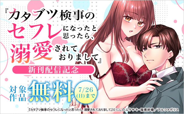 『カタブツ検事のセフレになったと思ったら、溺愛されておりまして』新刊配信記念