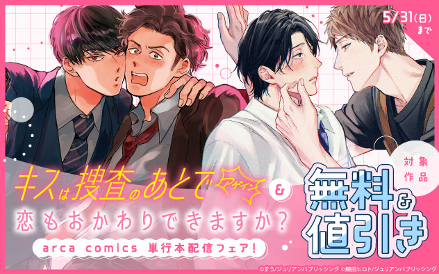 『キスは捜査のあとで アゲイン』&『恋もおかわりできますか？』arca comics単行本配信フェア！