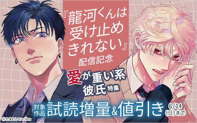 『龍河くんは受け止めきれない』配信記念　愛が重い系彼氏特集