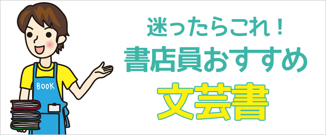 迷ったらこれ 書店員おすすめ小説 文芸書50選 キャンペーン 特集 漫画 無料試し読みなら 電子書籍ストア ブックライブ