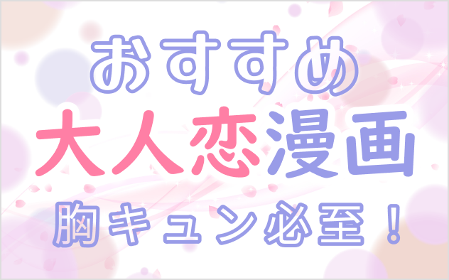 大人恋愛漫画おすすめ14選！胸キュン必至！