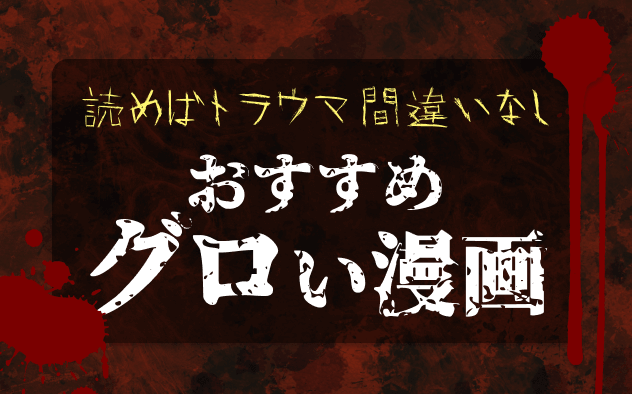 グロい漫画おすすめ10選！気持ち悪いのに止められない！