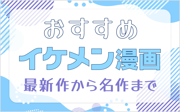 【2024年版】イケメン漫画おすすめ20選！最新作から名作まで