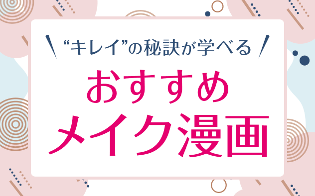 メイク漫画おすすめ10選！“キレイ”の秘訣が学べる！