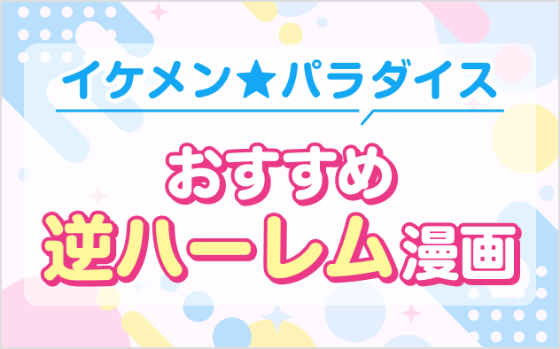 逆ハーレム漫画オススメ20選！定番のラブコメから異世界・ファンタジーなどをご紹介