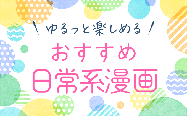 日常系漫画おすすめ15選！ほのぼの＆ゆるっと楽しめる