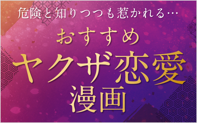 おすすめヤクザ恋愛漫画9選！危険と知りつつも惹かれる…