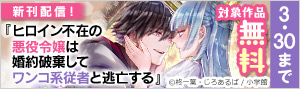 『ヒロイン不在の悪役令嬢は婚約破棄してワンコ系従者と逃亡する』新刊配信！