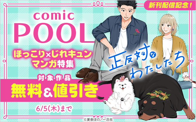 『正反対なわたしたち』新刊配信記念！「comic POOL」ほっこり×じれキュンマンガ特集