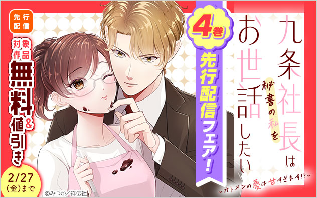 『九条社長は秘書の私をお世話したい～オトメンの愛は甘すぎます！？～』4巻先行配信フェア！
