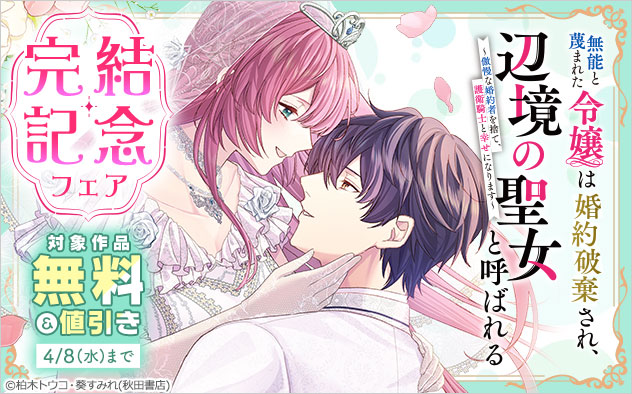 『無能と蔑まれた令嬢は婚約破棄され、辺境の聖女と呼ばれる【電子単行本】』完結記念フェア