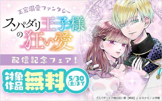 王宮溺愛ファンタジー『スパダリ王子様の狂い愛【単話】』配信記念フェア！