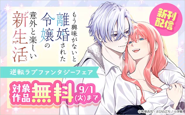 『もう興味がないと離婚された令嬢の意外と楽しい新生活』新刊配信！逆転ラブファンタジーフェア