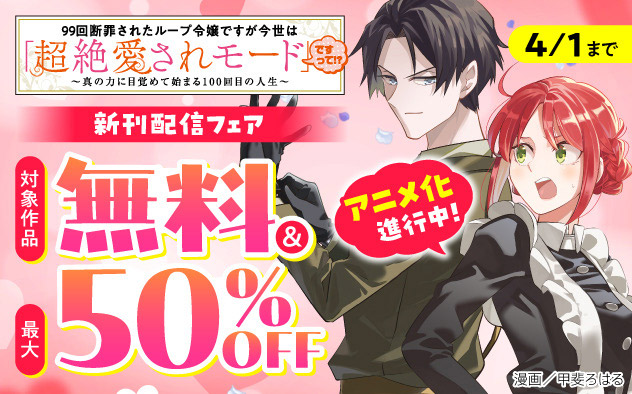 アニメ化進行中！『99回断罪されたループ令嬢ですが今世は「超絶愛されモード」ですって！？』新刊配信フェア