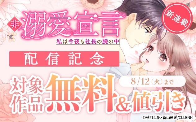 新連載！『非溺愛宣言～私は今夜も社長の腕の中～』配信記念フェア