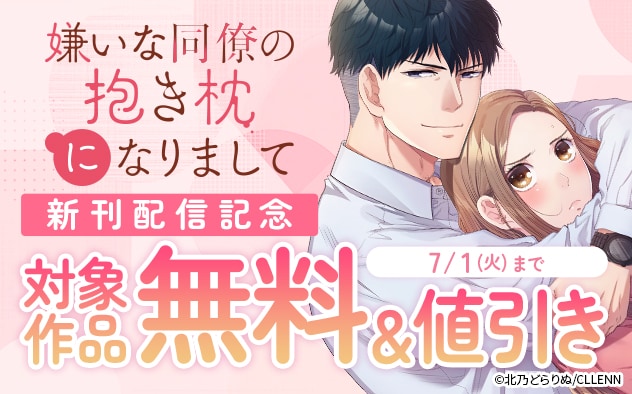 『嫌いな同僚の抱き枕になりまして』新刊配信記念フェア