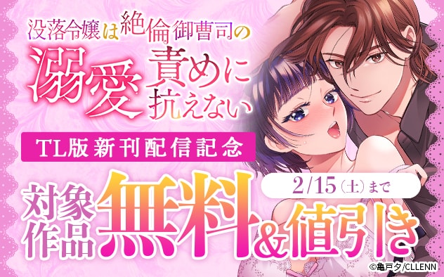 「没落令嬢は絶倫御曹司の溺愛責めに抗えない」TL版新刊配信記念