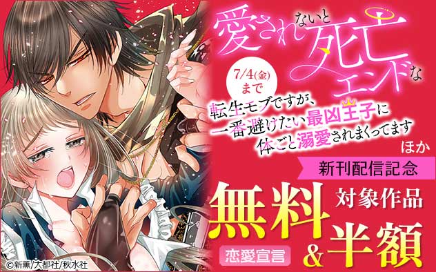 恋愛宣言『愛されないと死亡エンドな転生モブですが、一番避けたい最凶王子に体ごと溺愛されまくってます』ほか新刊配信記念