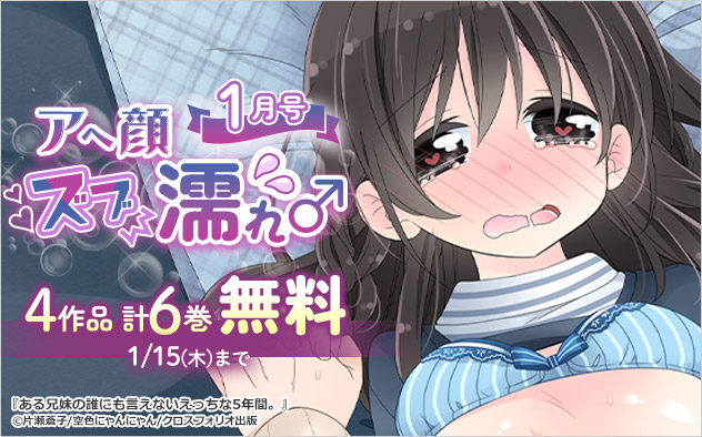 アヘ顔ズブ濡れ4作品 計6巻無料＜1月号＞