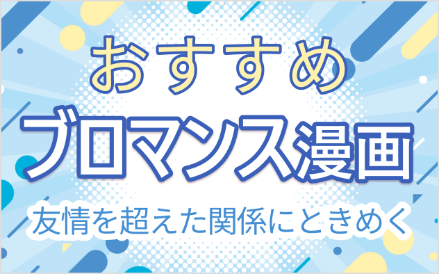 ブロマンス漫画おすすめ20選！友情を超えた関係にときめく