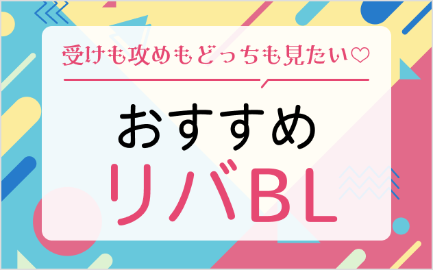 リバBL漫画おすすめ10選！受けも攻めもどっちも見たい♡