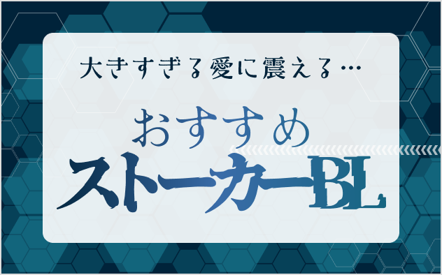 ストーカーBL漫画おすすめ10選！大きすぎる愛に震えて眠れ