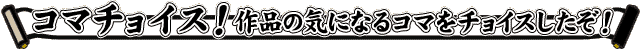 コマチョイス！ - 作品の気になるコマをチョイスしたぞ！
