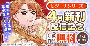 毎月恒例☆【レジーナシリーズ】4月新刊配信記念！　対象作品が今なら無料！