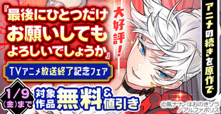 ＼アニメの続きを原作で／大好評！「最後にひとつだけお願いしてもよろしいでしょうか」TVアニメ放送終了記念キャンペーン！ 今だけ最大50％OFF＆３巻無料など