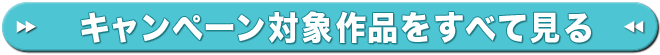 キャンペーン対象作品をすべて見る