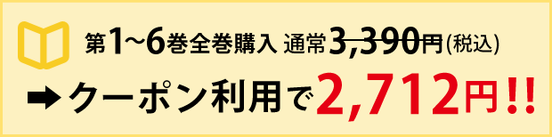 第1～6巻全巻購入　通常3,390円（税込）→クーポン利用で2,712円！！