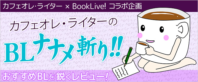 カフェオレ・ライターのBLナナメ斬り